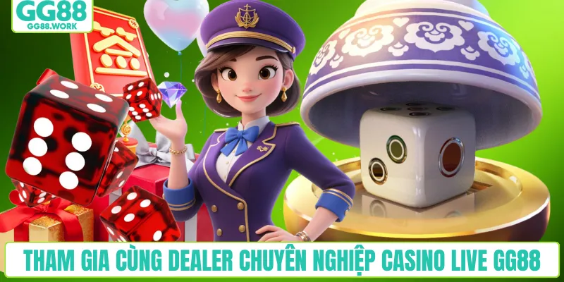 Tham gia cùng Dealer chuyên nghiệp casino live GG88