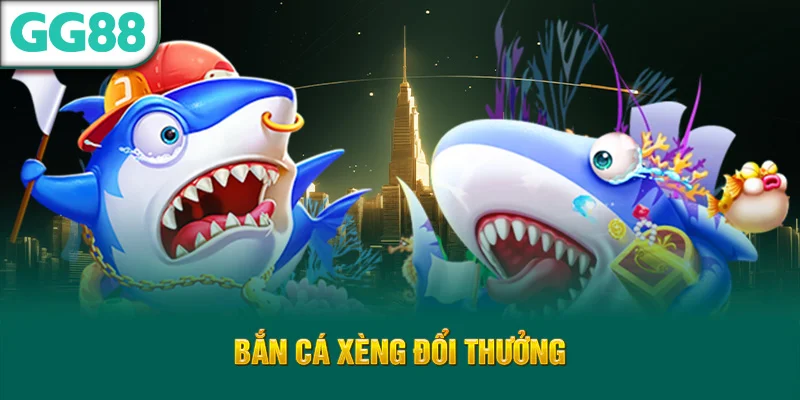 Bắn cá xèng đổi thưởng